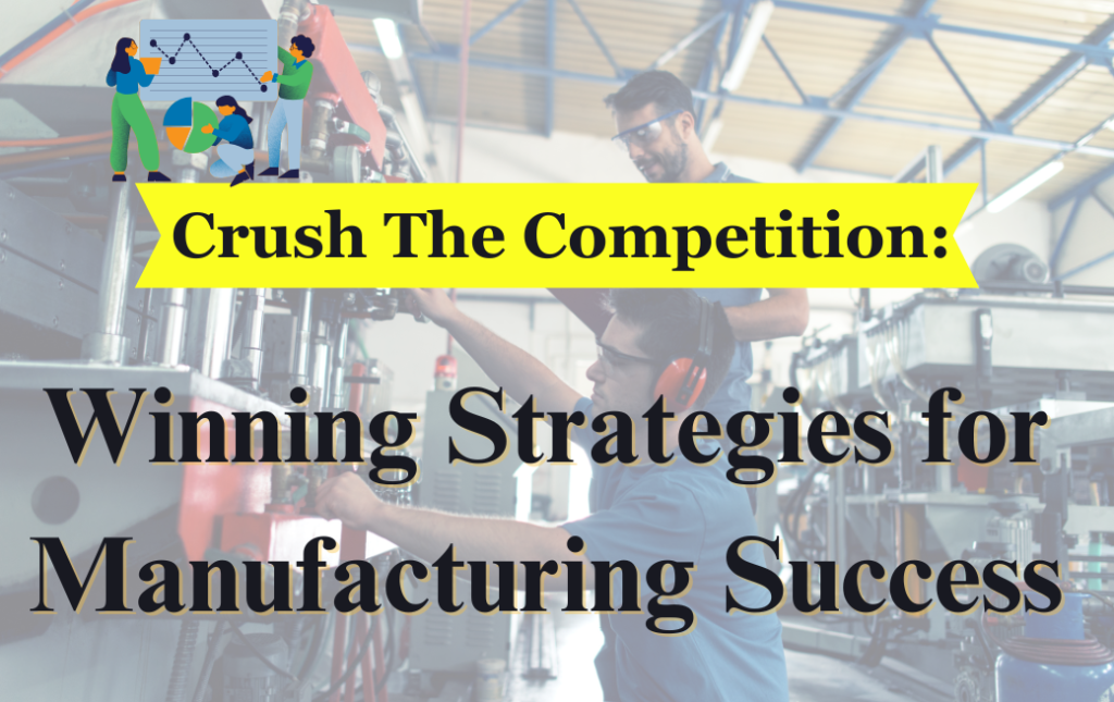 Tittle: Crush the Competition: Winning Strategies for Manufacturing Success